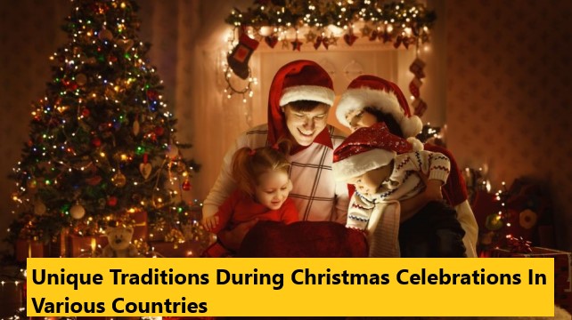 Unique Traditions During Christmas Celebrations In Various Countries