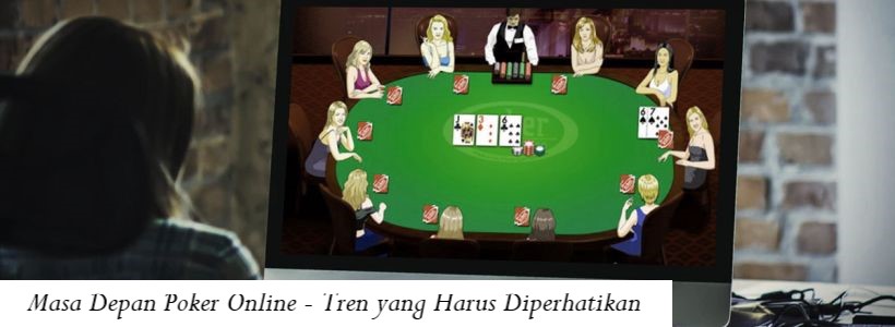 Masa Depan Poker Online - Tren yang Harus Diperhatikan